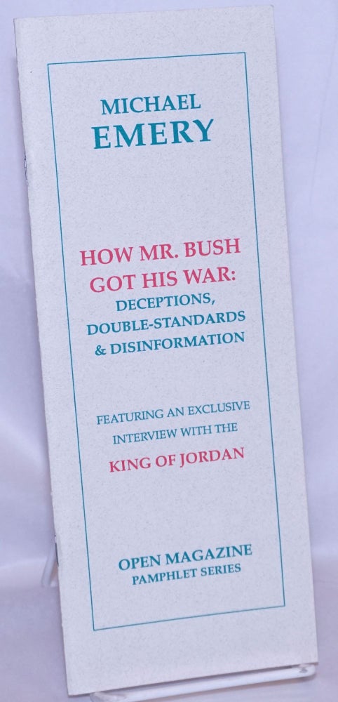 Cat.No: 268158 How Mr. Bush Got His War: Deceptions, Double-Standards & Disinformation. Featuring an exclusive interview with the King of Jordan. Michael Emery.