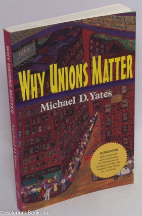 Cat.No: 268344 Why unions matter. Second edition. Michael D. Yates