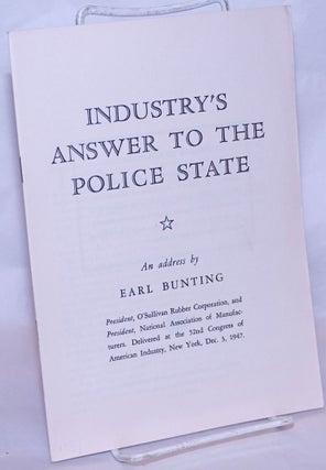 Cat.No: 268419 Industry's Answer to the Police State. An address by Earl Bunting,...