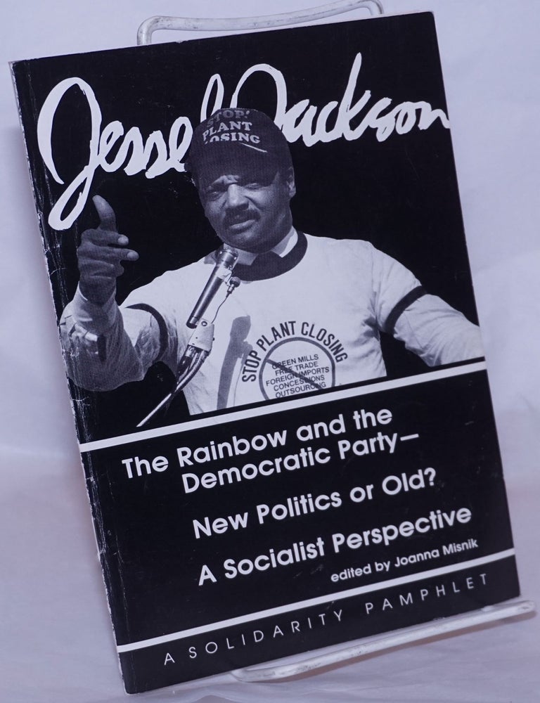 Cat.No: 268527 Jesse Jackson, the Rainbow and the Democratic Party - new politics or old? A socialist perspective. Joanna Misnik, ed.