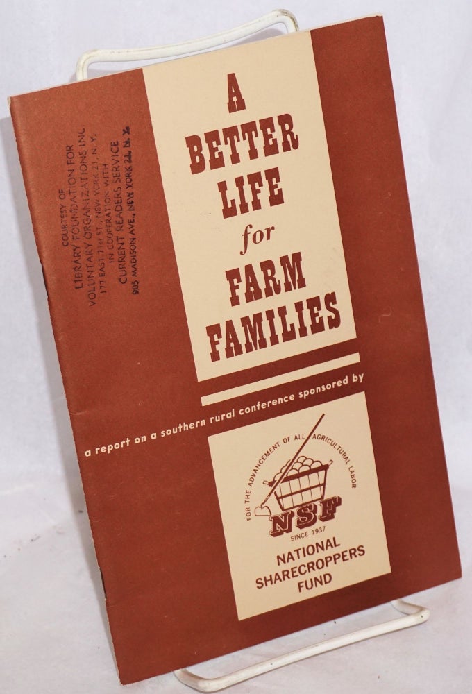 Cat.No: 26858 A better life for farm families; a report on a southern rural conference sponsored by National Sharecroppers Fund. National Sharecroppers Fund.