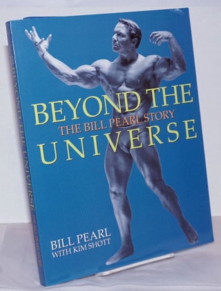 Cat.No: 268611 Beyond the Universe: the Bill Pearl story. Bill Pearl, Kim Shott