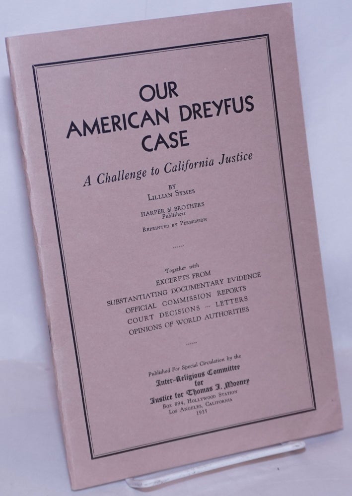 Cat.No: 268663 Our American Dreyfus case: a challenge to California justice [reprinted from Harper's Magazine]. Together with excerpts from substantiating documentary evidence, official commission reports, court decisions, letters, opinions of world authorities. Lillian Symes.