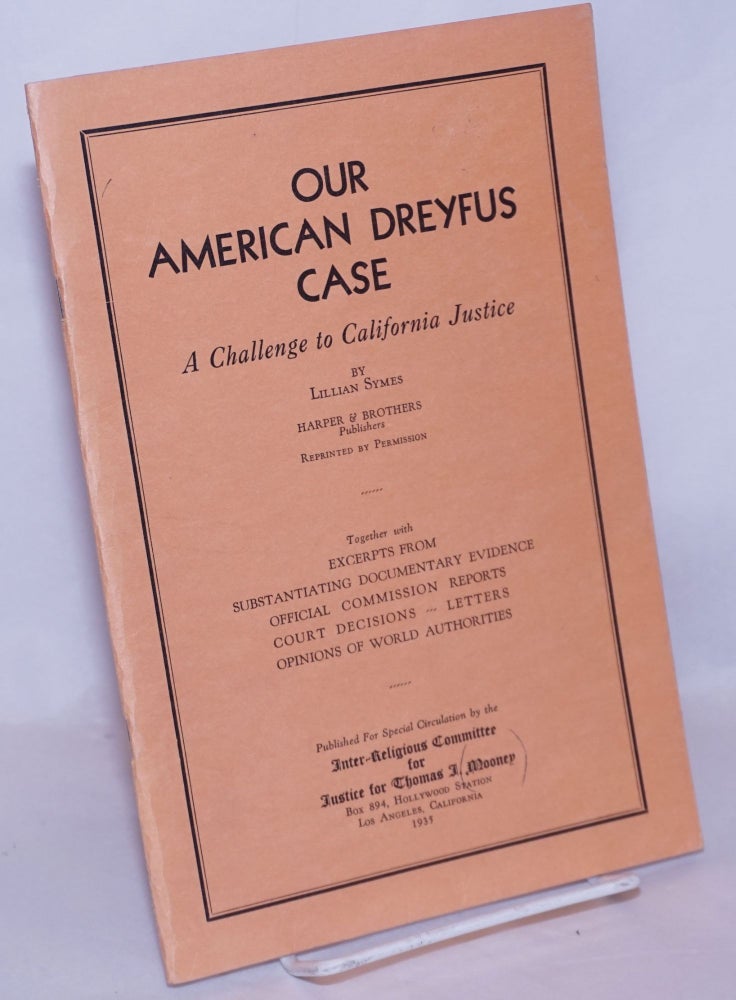 Cat.No: 268665 Our American Dreyfus case: a challenge to California justice [reprinted from Harper's Magazine]. Together with excerpts from substantiating documentary evidence, official commission reports, court decisions, letters, opinions of world authorities. Lillian Symes.