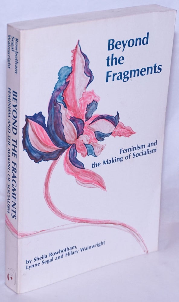 Cat.No: 268994 Beyond the Fragments: feminism and the making of socialism. Sheila Rowbotham, Lynne Segal, Hilary Wainwright.