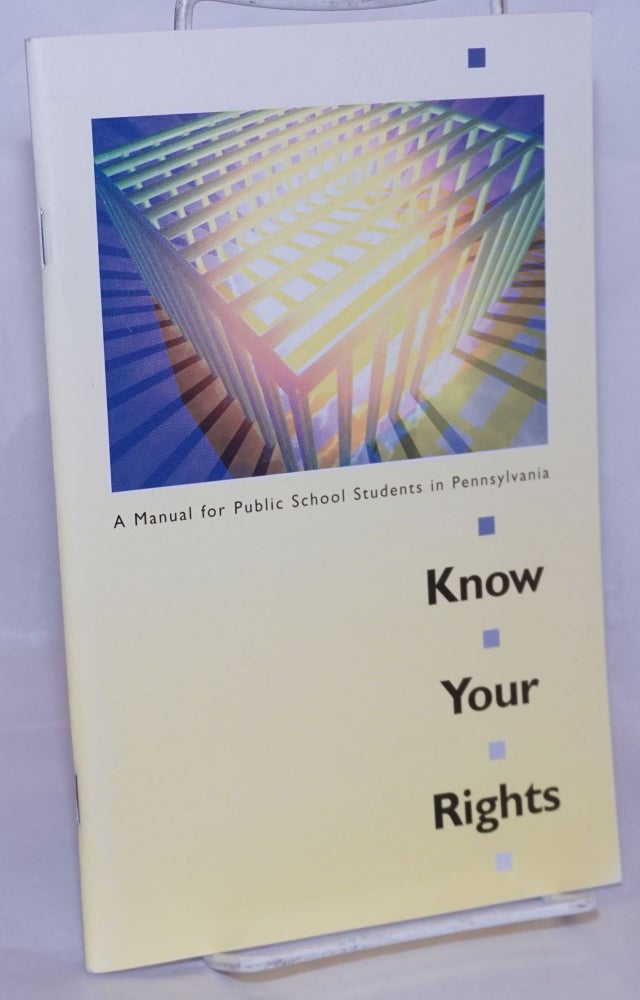 Cat.No: 269020 Know Your Rights: a manual for Public School Students in Pennsylvania. Burton Caine, Toby Beth Venier, Cynthia K. Stroud, research, Atiya Kai Stokes.