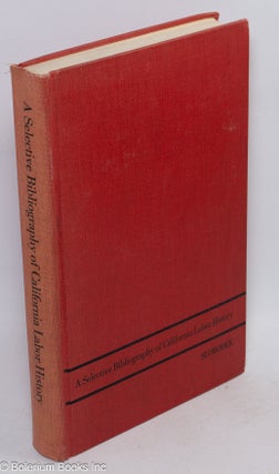 Cat.No: 269196 A Selective bibliography of California labor history. Mitchell Slobodek