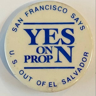 Cat.No: 269218 San Francisco says Yes on Prop N / US out of El Salvador [pinback button