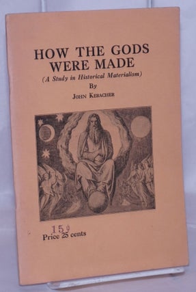 Cat.No: 269387 How the Gods were made (a study in historical materialism). John Keracher