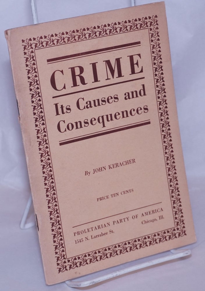Cat.No: 269402 Crime: its causes and consequences. A Marxian interpretation of the causes of crime. John Keracher.