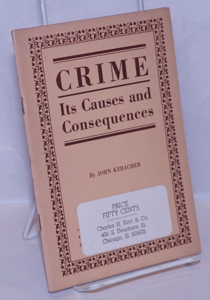 Cat.No: 269403 Crime: its causes and consequences. A Marxian interpretation of the causes of crime. John Keracher.