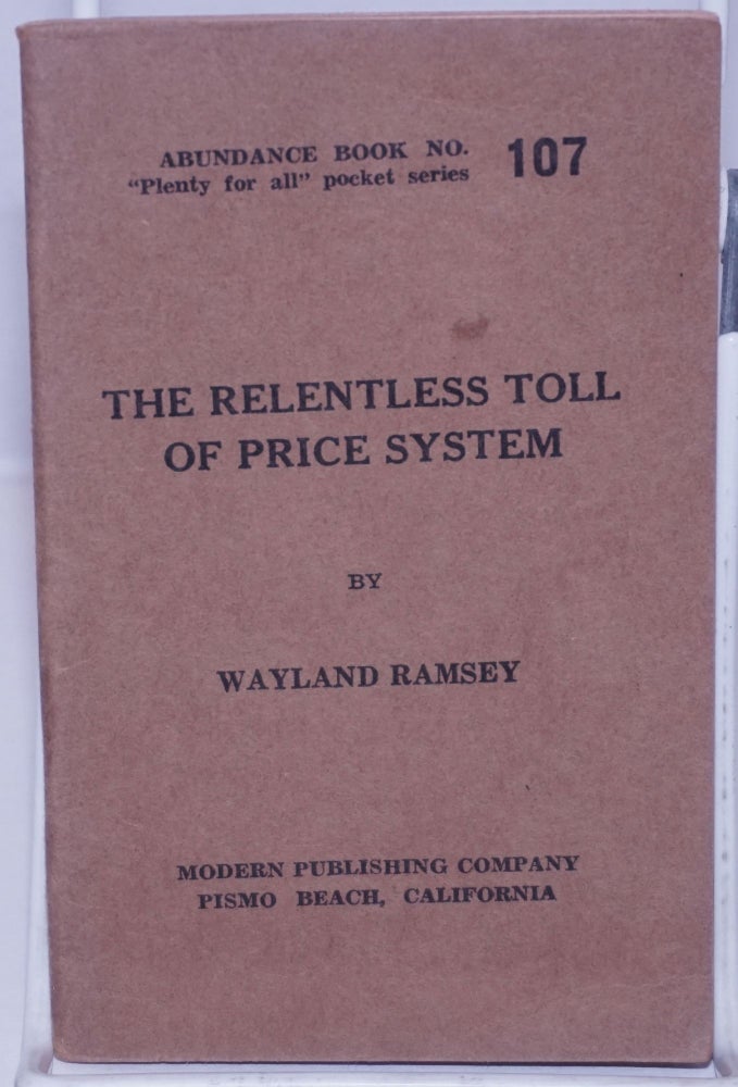 Cat.No: 269498 The Relentless Toll of the Price System. Wayland Ramsey.