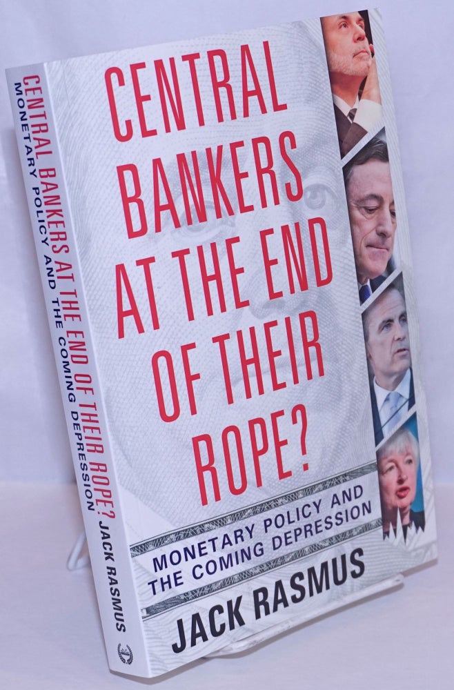 Cat.No: 269617 Central Bankers at the End of Their Rope? Monetary Policy and the Coming Depression. Jack Rasmus.
