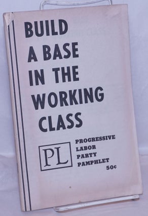 Cat.No: 269668 Build a base in the working class. Progressive Labor Party. National...