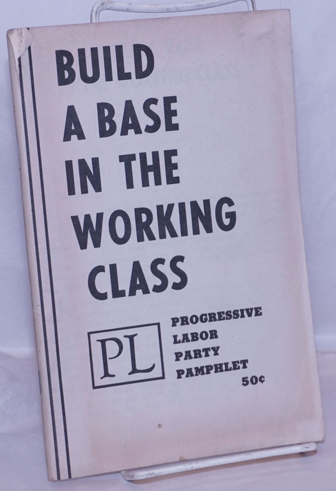 Cat.No: 269668 Build a base in the working class. Progressive Labor Party. National Committee.