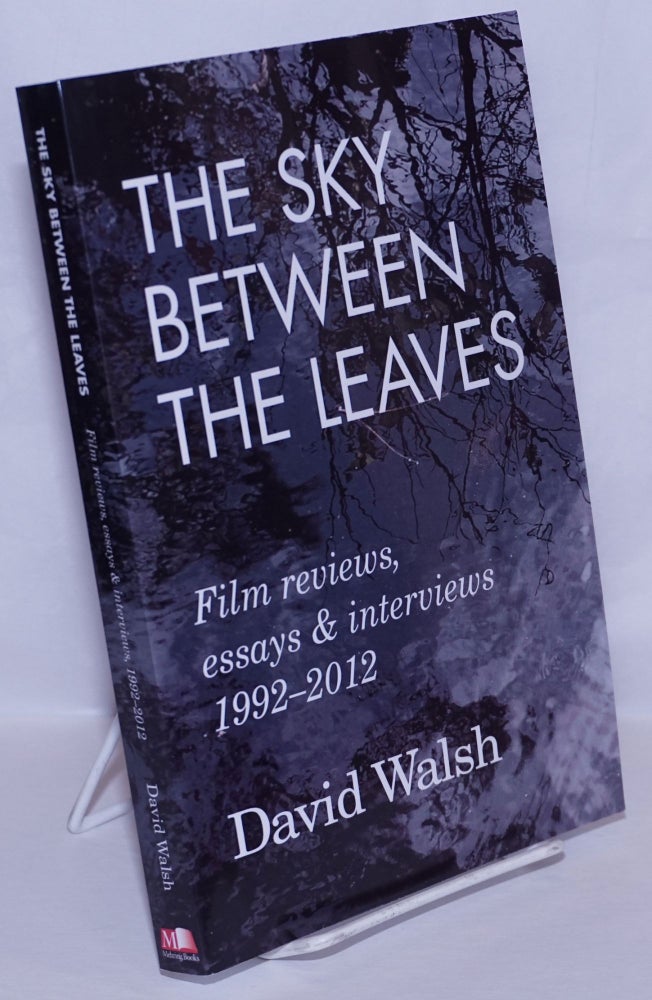 Cat.No: 269689 The Sky Between the Leaves: Film reviews, essays & interviews, 1992-2012. David Walsh.