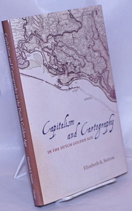 Cat.No: 269849 Capitalism and Cartography in the Dutch Golden Age. Elizabeth A. Sutton