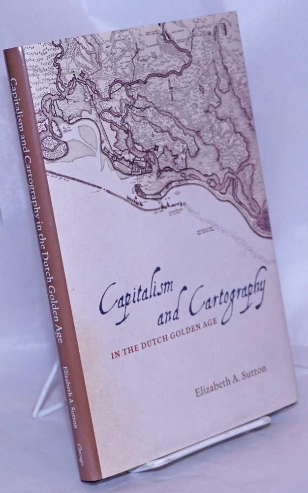 Cat.No: 269849 Capitalism and Cartography in the Dutch Golden Age. Elizabeth A. Sutton.
