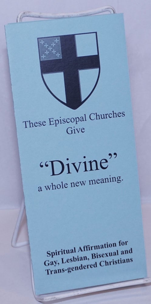 Cat.No: 270032 These Episcopal Churches Give "Divine" a Whole New Meaning [brochure] spiritual affirmation for gay, lesbian, bisexual & trans-gendered Christians