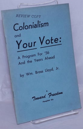 Cat.No: 270039 Colonialism and your vote: a program for '56 and the years ahead. William...