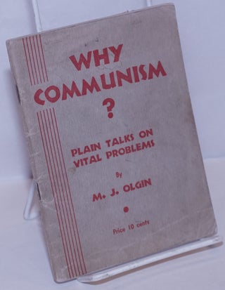 Cat.No: 270160 Why Communism? Plain talks on vital problems. M. J. Olgin, Moissaye
