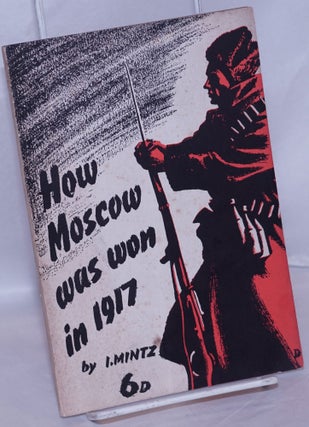 Cat.No: 270355 How Moscow was Won in 1917: A chapter in the history of the revolution. I....