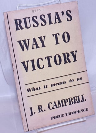 Cat.No: 270357 Russia's Way to Victory: What it means to us. J. R. Campbell