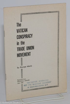 Cat.No: 270553 The Vatican conspiracy in the trade union movement. Reprinted from...