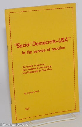 Cat.No: 270555 Social Democrats -- USA: In the service of reaction. A record of racism,...