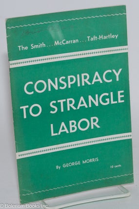 Cat.No: 270557 The Smith...McCarran...Taft-Hartley Conspiracy to Strangle Labor. George...