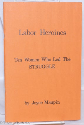 Cat.No: 270567 Labor heroines: ten women who led the struggle. Joyce Maupin, Anne Garson