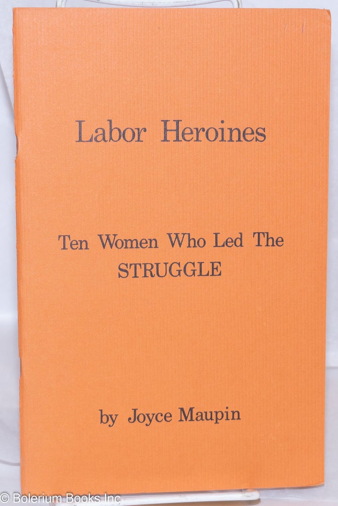 Cat.No: 270567 Labor heroines: ten women who led the struggle. Joyce Maupin, Anne Garson.