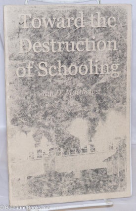 Cat.No: 270569 Toward the destruction of schooling. Jan D. Matthews