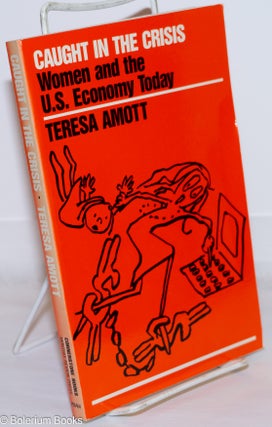 Cat.No: 270784 Caught in the crisis: women and the U.S. economy today. Teresa Amott