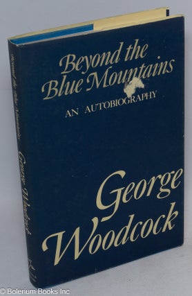 Cat.No: 27092 Beyond the blue mountains: an autobiography. George Woodcock