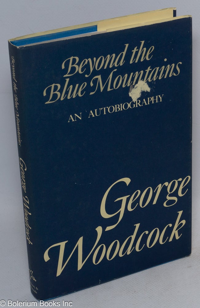 Cat.No: 27092 Beyond the blue mountains: an autobiography. George Woodcock.
