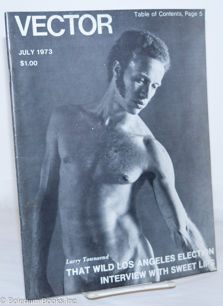 Cat.No: 270938 Vector: a voice for the homosexual community; vol. 9, #7, July 1973: That Wild Los Angeles Election: Townsend. Richard Piro, Larry Townsend Richard Amory, Bud Bernhardt.