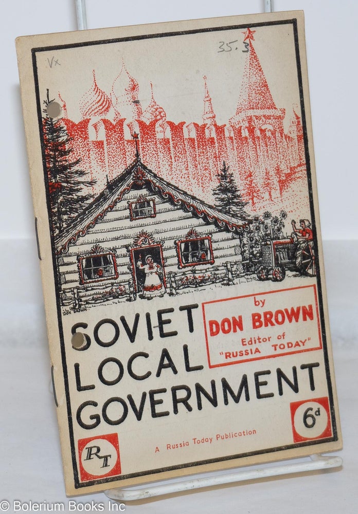Cat.No: 271045 Soviet Local Government; The Administration of City and Village explained - Rates and Taxes, Elections, Gas, Water, Electrictiy, and other Municipal Services. Don Brown.