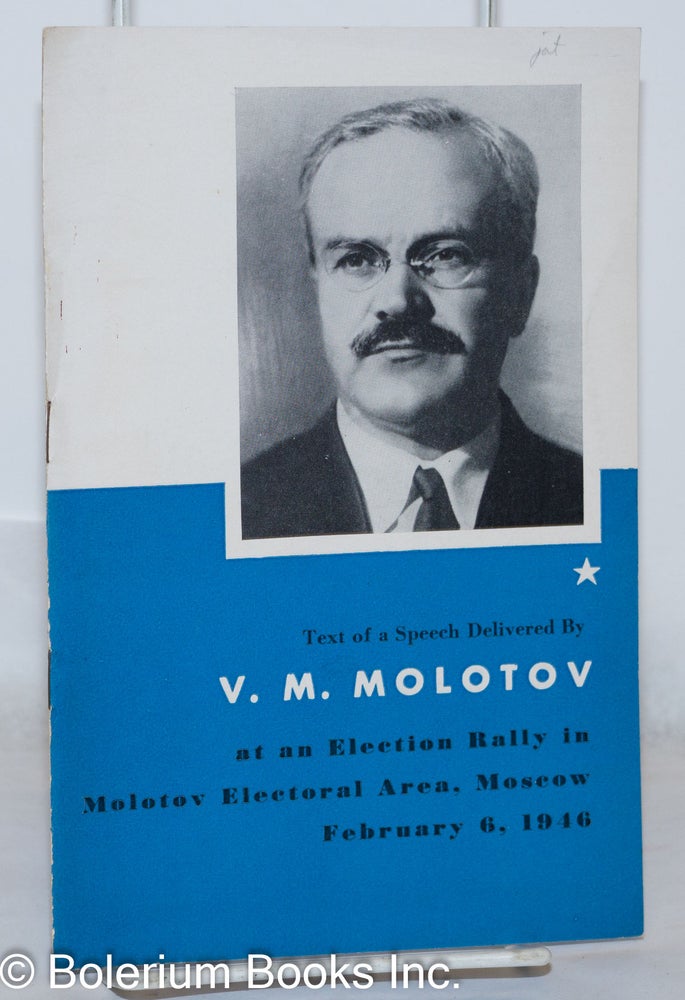 Cat.No: 271127 Text of a Speech Delivered By V.M. Molotov at an Election Rally in Molotov Electoral Area, Moscow February 6, 1946. V. M. Molotov.