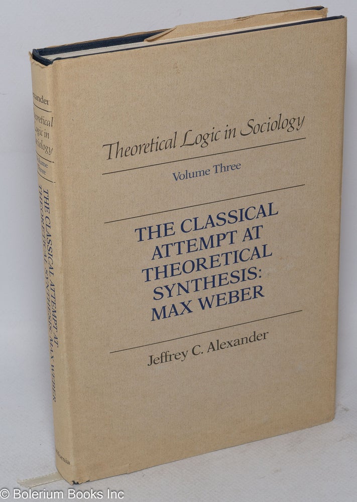 Cat.No: 271219 The Classical Attempt at Theoretical Synthesis: Max Weber; Theoretical Logic in Sociology Volume Three [3]. Jeffrey C. Alexander.