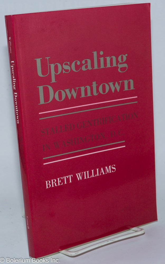 Cat.No: 271238 Upscaling Downtown; Stalled Gentrifcation in Washington, D.C. Brett Williams.