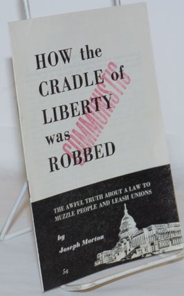 Cat.No: 271247 How the cradle of liberty was robbed; the awful truth about a law to...