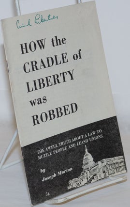 Cat.No: 271248 How the cradle of liberty was robbed; the awful truth about a law to...