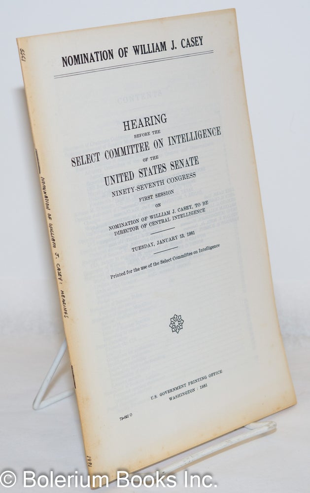 Cat.No: 271279 Hearing before the Select Committee on Intelligence of the United States Senate; Ninety-Seventh Congress, First Session on Nomination of William J. Casey, to be Director of Central Intelligence