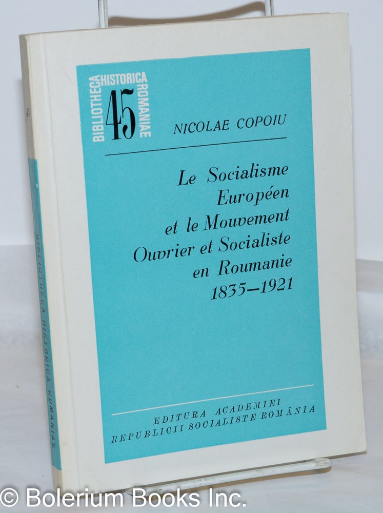 Cat.No: 271510 Le Socialisme Européen et le Mouvement Ouvrier et Socialiste en Roumainie 1835-1921. Nicolae Copoiu.