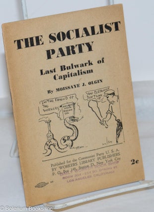 Cat.No: 271673 The Socialist Party: last bulwark of capitalism. Moissaye J. Olgin