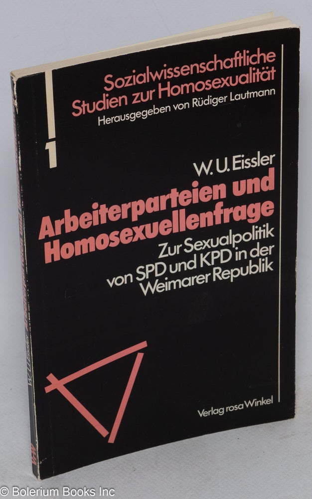 Cat.No: 271885 Arbeiterparteien und Homosexuellenfrage: zur sexualpolitik von SPD und KPD in der Weimarer Republik. W. U. Eissler.