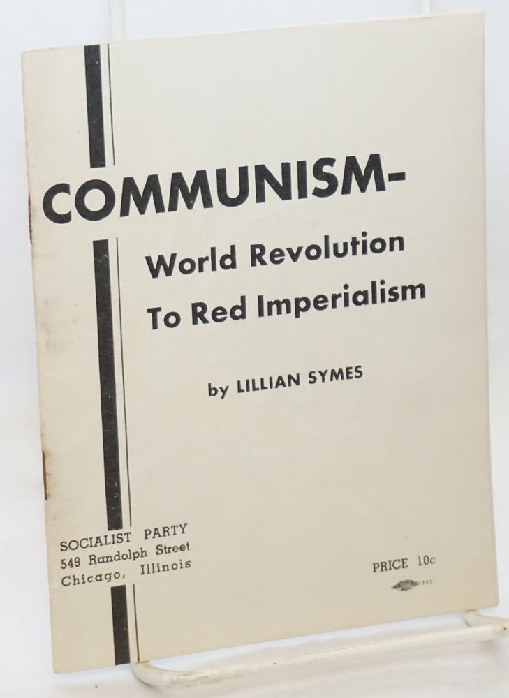 Cat.No: 2719 Communism - world revolution to red imperialism. Lillian Symes.