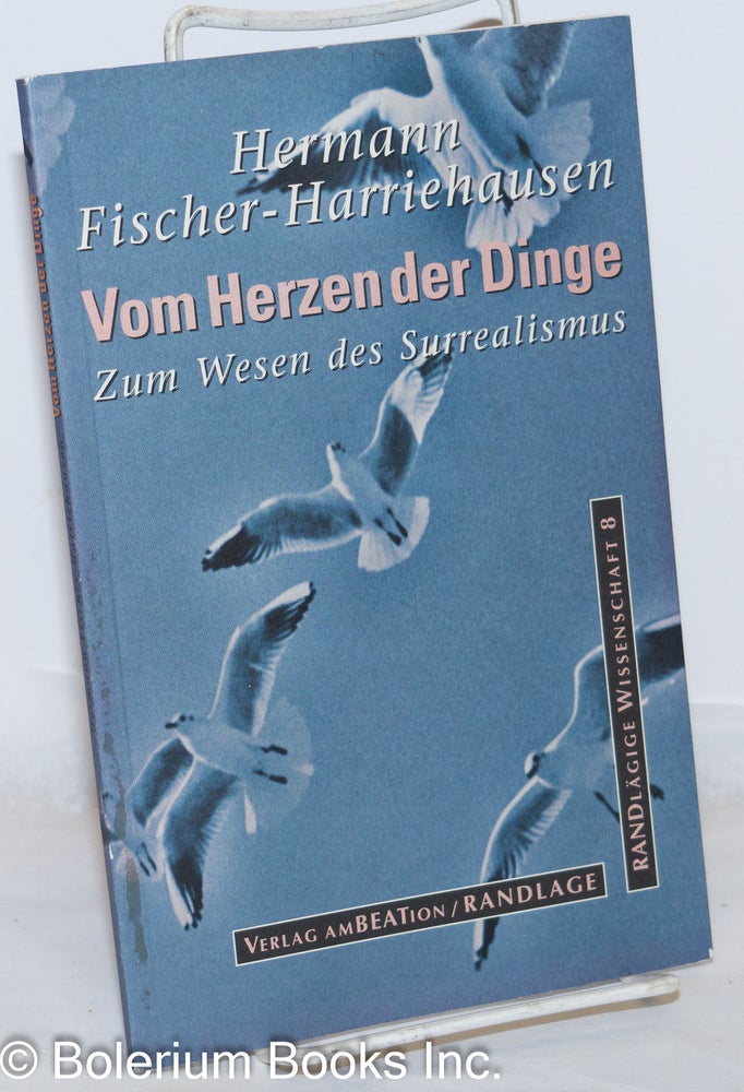 Cat.No: 271900 Vom Herzen der Dinger: Zum Wesen des Surrealismus. Hermann Fischer-Harriehausen.