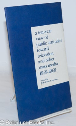 Cat.No: 272062 A ten-year view of public attitudes toward televeision and other mass...